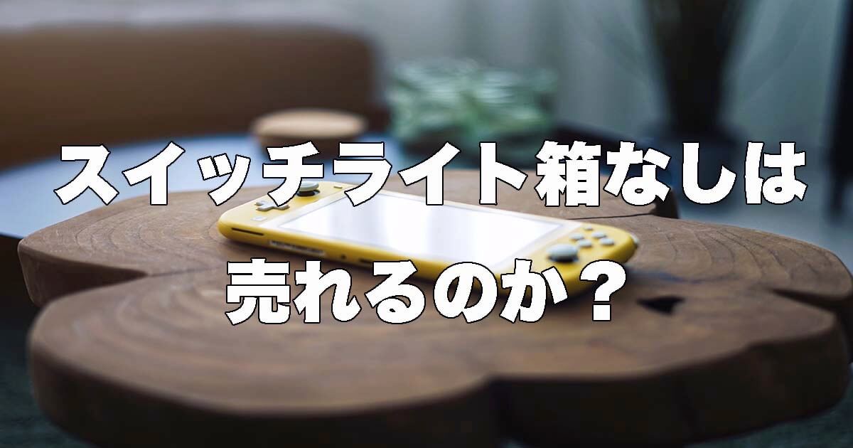2026年最新】スイッチライトは箱なしで買取できるのか？相場価格を大